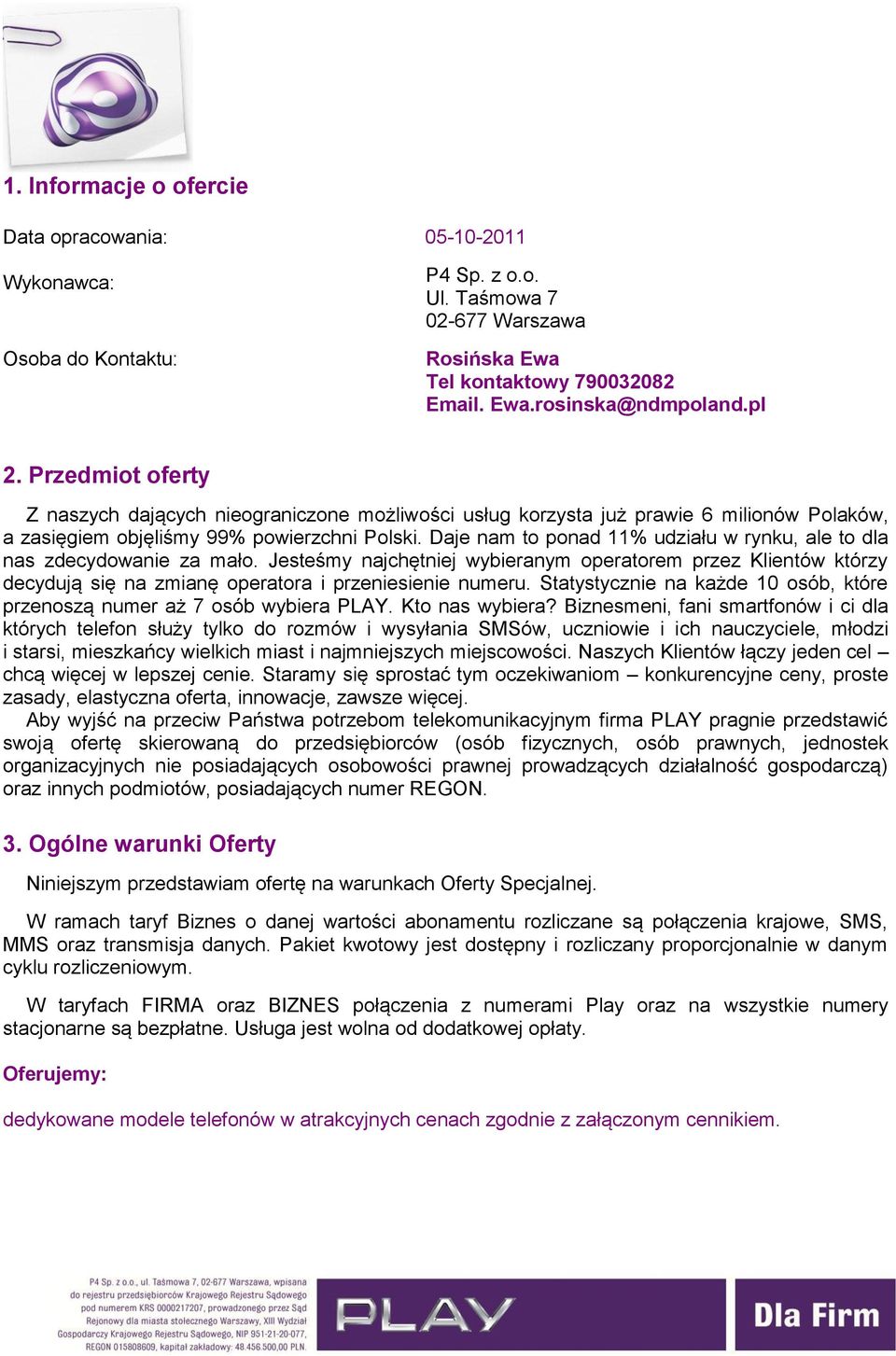 Daje nam to ponad 11% udziału w rynku, ale to dla nas zdecydowanie za mało. Jesteśmy najchętniej wybieranym operatorem przez Klientów którzy decydują się na zmianę operatora i przeniesienie numeru.