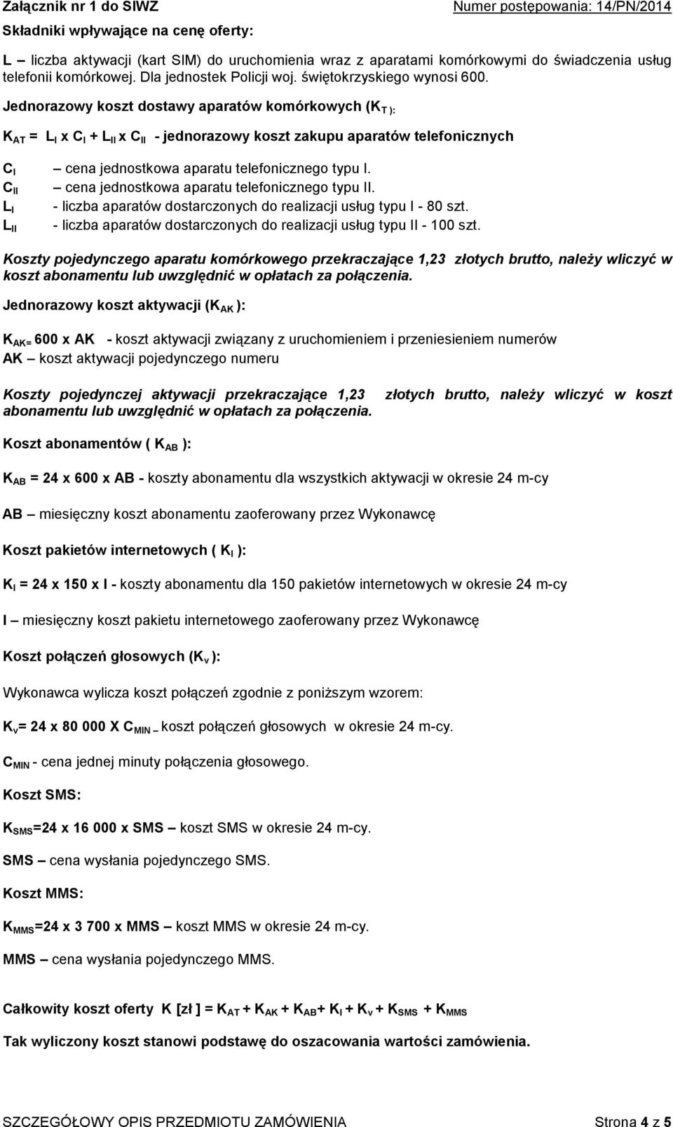 Jednorazowy koszt dostawy aparatów komórkowych (K T ): K AT = L I x C I + L II x C II - jednorazowy koszt zakupu aparatów telefonicznych C I cena jednostkowa aparatu telefonicznego typu I.