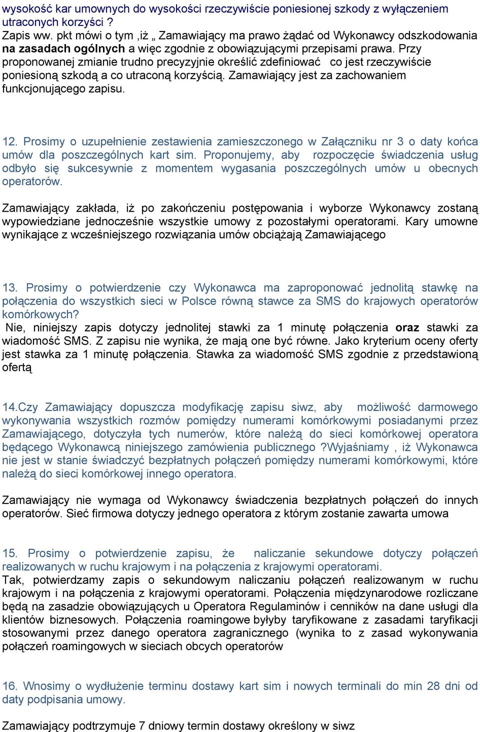 Przy proponowanej zmianie trudno precyzyjnie określić zdefiniować co jest rzeczywiście poniesioną szkodą a co utraconą korzyścią. Zamawiający jest za zachowaniem funkcjonującego zapisu. 12.