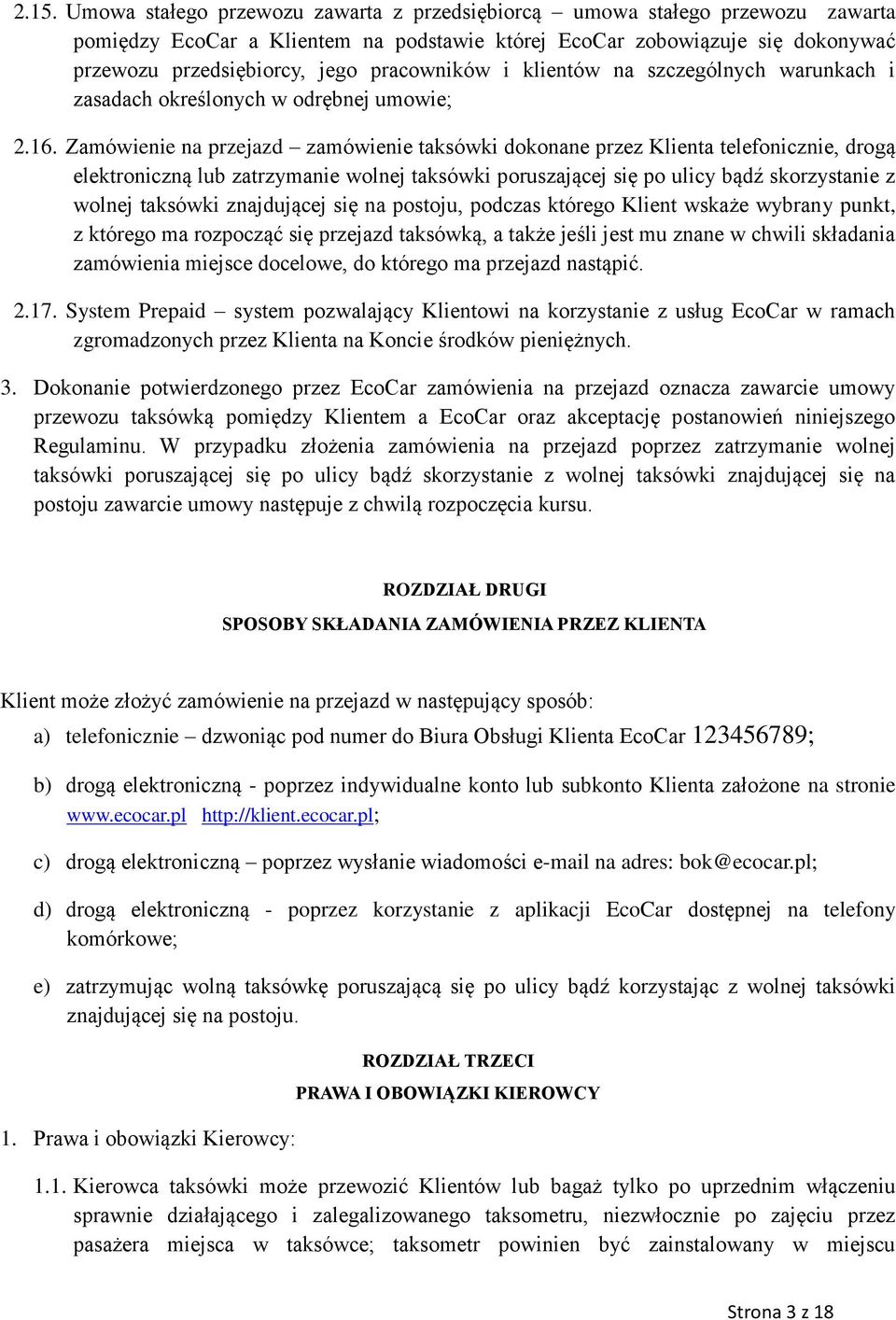 Zamówienie na przejazd zamówienie taksówki dokonane przez Klienta telefonicznie, drogą elektroniczną lub zatrzymanie wolnej taksówki poruszającej się po ulicy bądź skorzystanie z wolnej taksówki