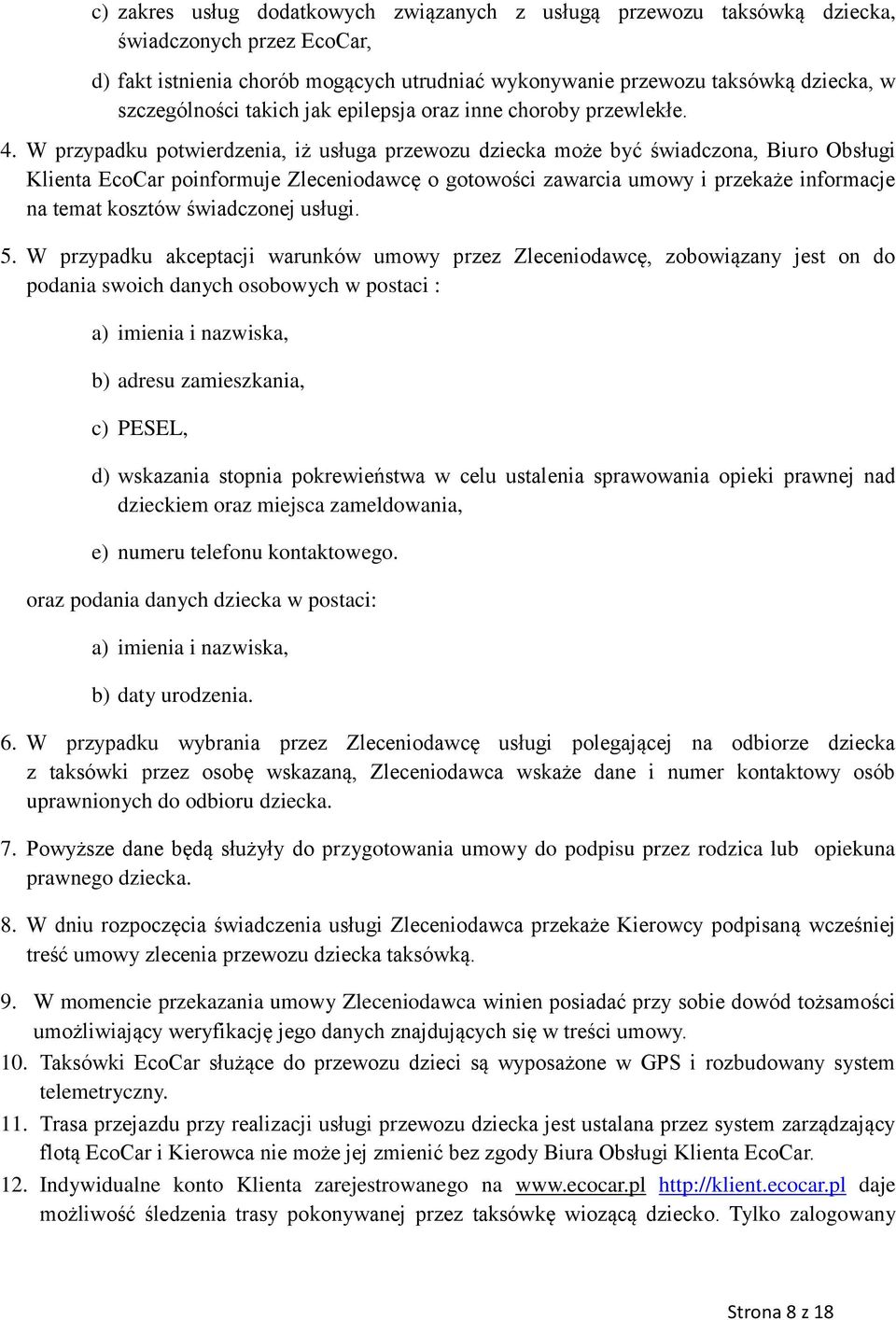 W przypadku potwierdzenia, iż usługa przewozu dziecka może być świadczona, Biuro Obsługi Klienta EcoCar poinformuje Zleceniodawcę o gotowości zawarcia umowy i przekaże informacje na temat kosztów