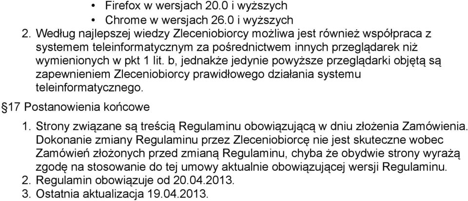 b, jednakże jedynie powyższe przeglądarki objętą są zapewnieniem Zleceniobiorcy prawidłowego działania systemu teleinformatycznego. 17 Postanowienia końcowe 1.