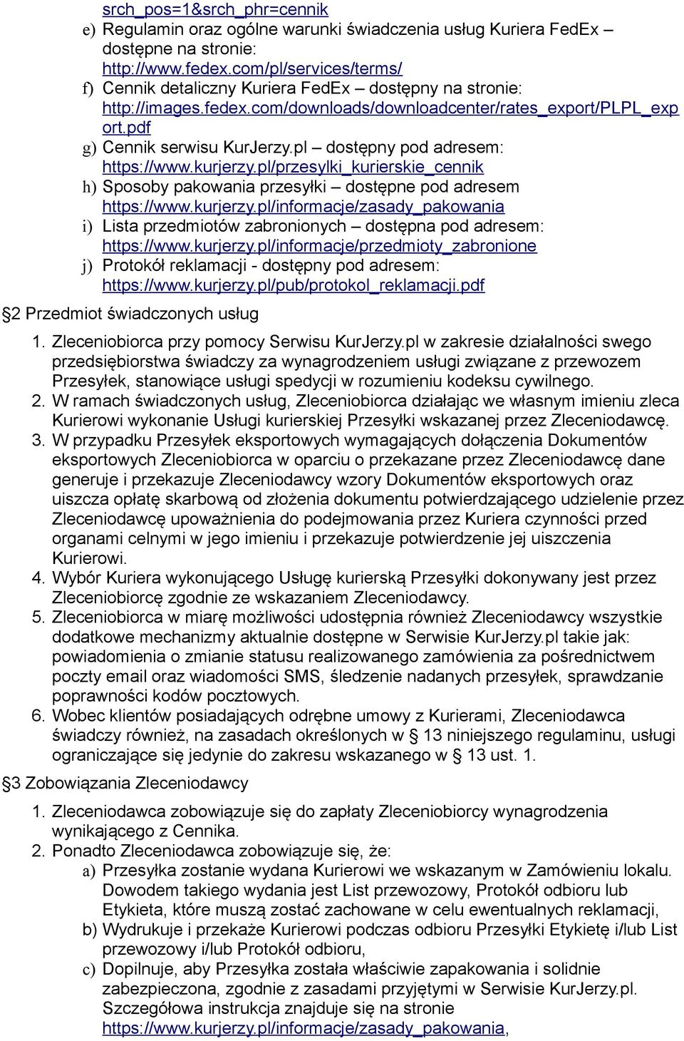 pl dostępny pod adresem: https://www.kurjerzy.pl/przesylki_kurierskie_cennik h) Sposoby pakowania przesyłki dostępne pod adresem https://www.kurjerzy.pl/informacje/zasady_pakowania i) Lista przedmiotów zabronionych dostępna pod adresem: https://www.