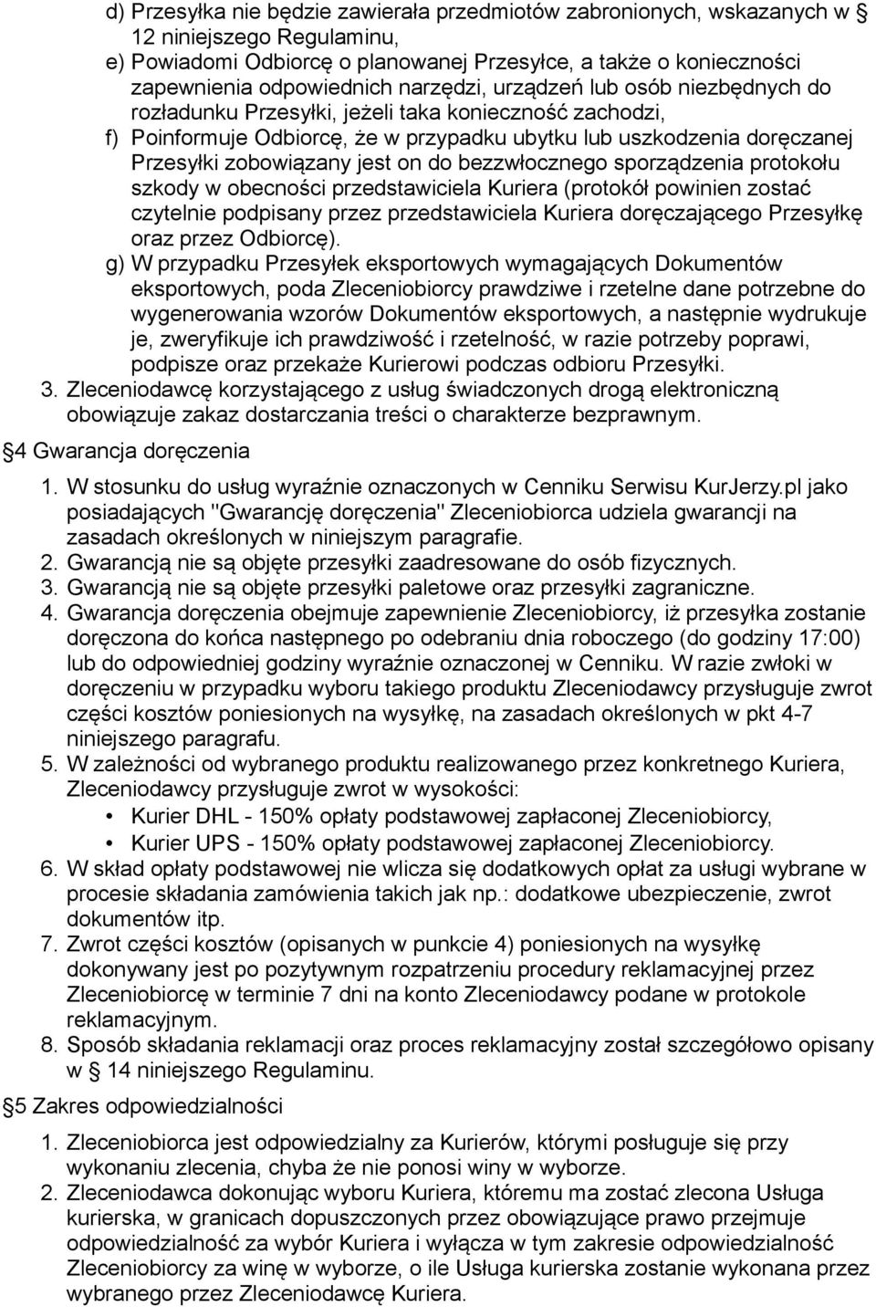 on do bezzwłocznego sporządzenia protokołu szkody w obecności przedstawiciela Kuriera (protokół powinien zostać czytelnie podpisany przez przedstawiciela Kuriera doręczającego Przesyłkę oraz przez
