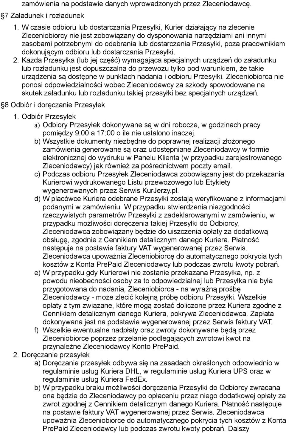 dostarczenia Przesyłki, poza pracownikiem dokonującym odbioru lub dostarczania Przesyłki. 2.