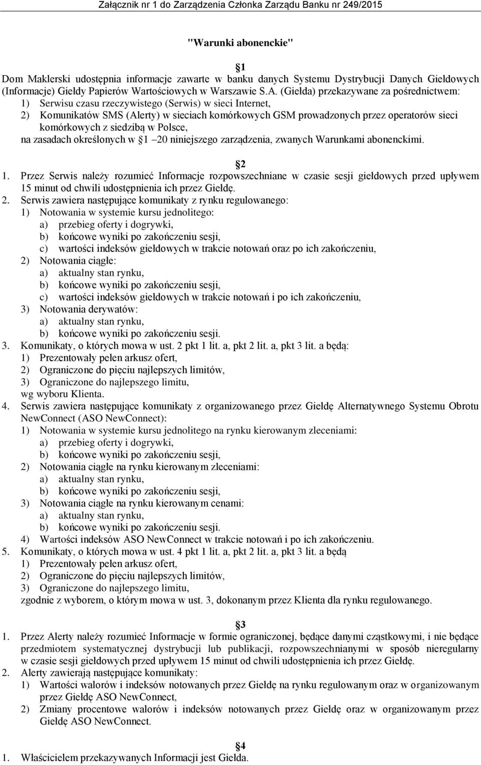 komórkowych z siedzibą w Polsce, na zasadach określonych w 1 20 niniejszego zarządzenia, zwanych Warunkami abonenckimi. 2 1.