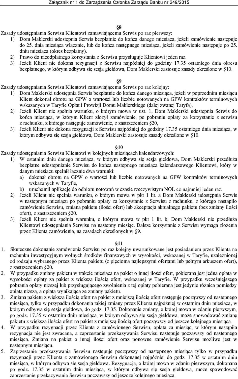 2) Prawo do nieodpłatnego korzystania z Serwisu przysługuje Klientowi jeden raz. 3) Jeżeli Klient nie dokona rezygnacji z Serwisu najpóźniej do godziny 17.