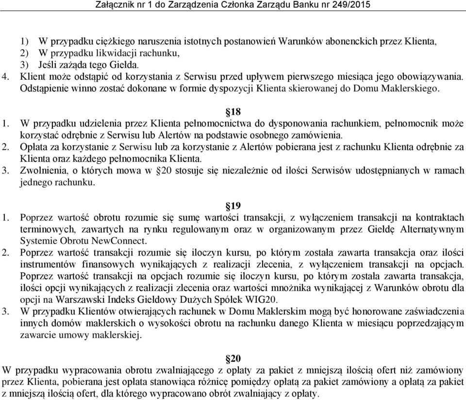 18 1. W przypadku udzielenia przez Klienta pełnomocnictwa do dysponowania rachunkiem, pełnomocnik może korzystać odrębnie z Serwisu lub Alertów na podstawie osobnego zamówienia. 2.