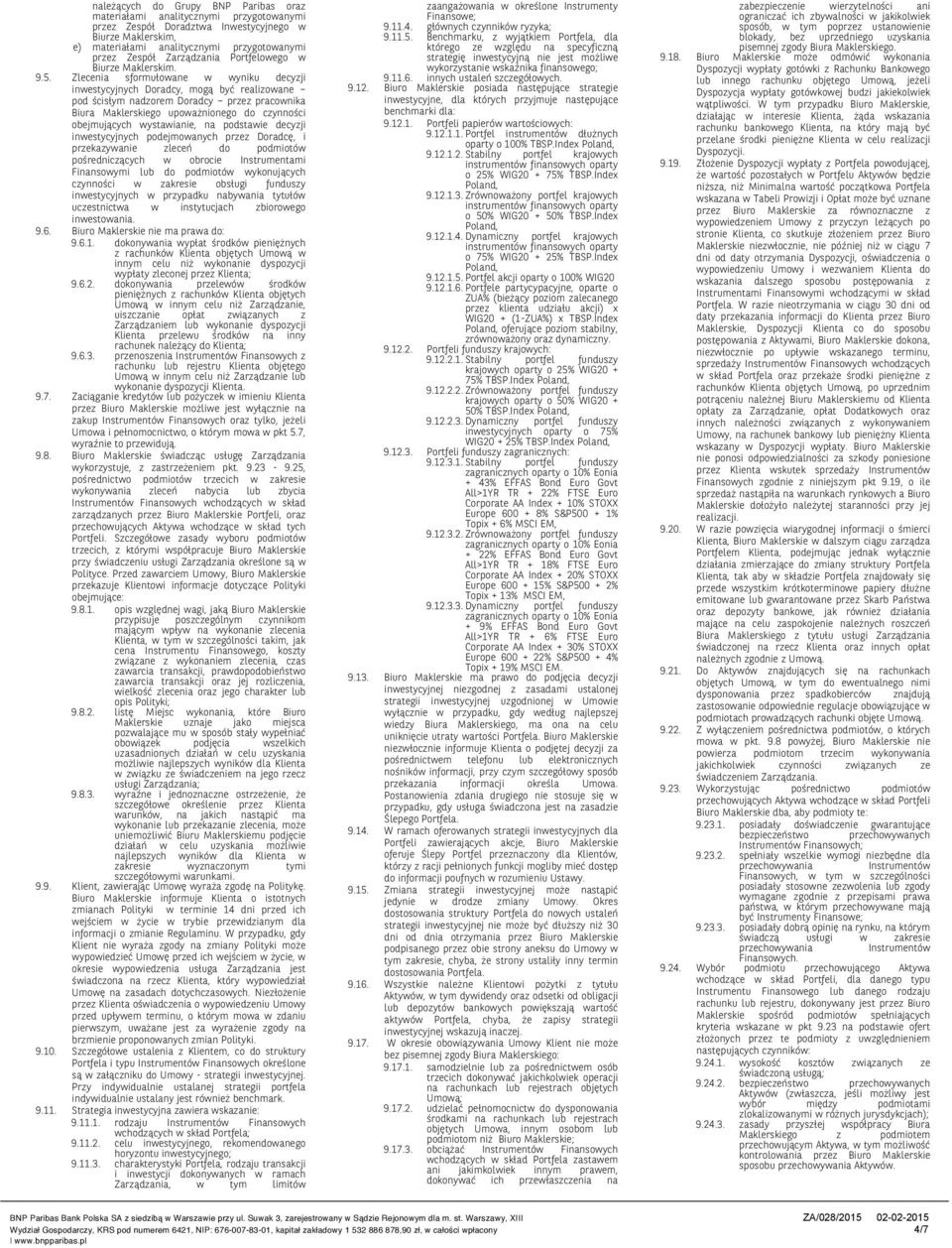 Zlecenia sformułowane w wyniku decyzji inwestycyjnych Doradcy, mogą być realizowane pod ścisłym nadzorem Doradcy przez pracownika Biura Maklerskiego upoważnionego do czynności obejmujących