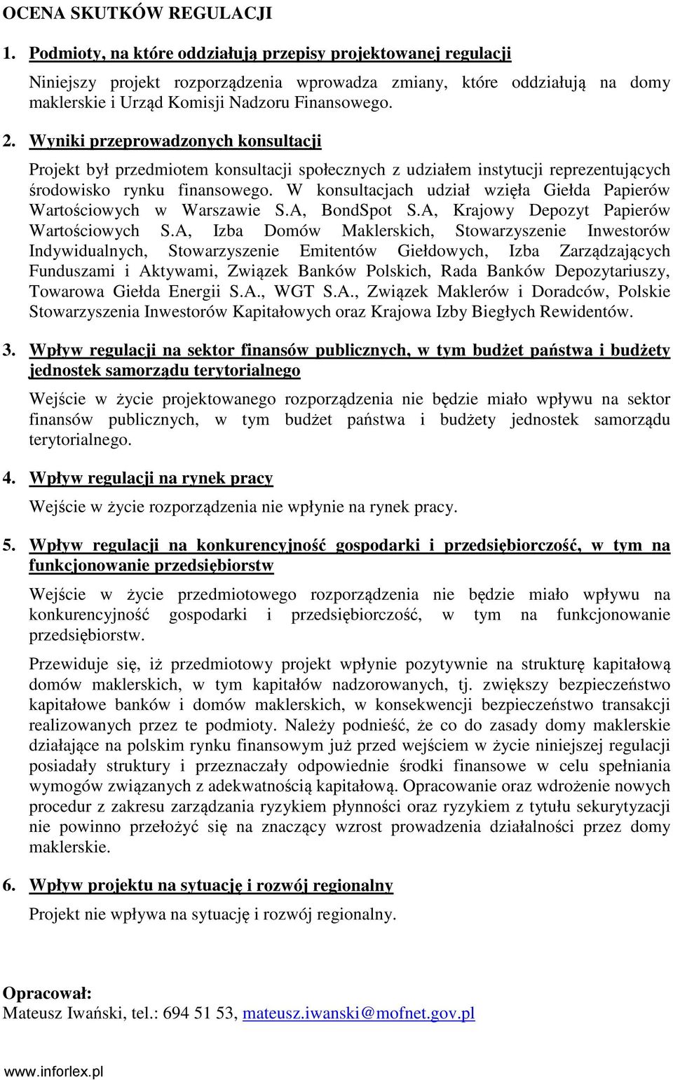 Wyniki przeprowadzonych konsultacji Projekt był przedmiotem konsultacji społecznych z udziałem instytucji reprezentujących środowisko rynku finansowego.