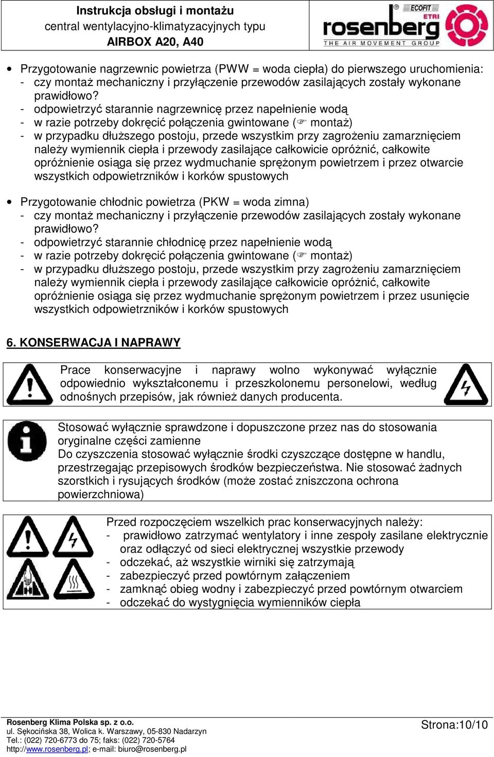 naleŝy wymiennik ciepła i przewody zasilające całkowicie opróŝnić, całkowite opróŝnienie osiąga się przez wydmuchanie spręŝonym powietrzem i przez otwarcie wszystkich odpowietrzników i korków