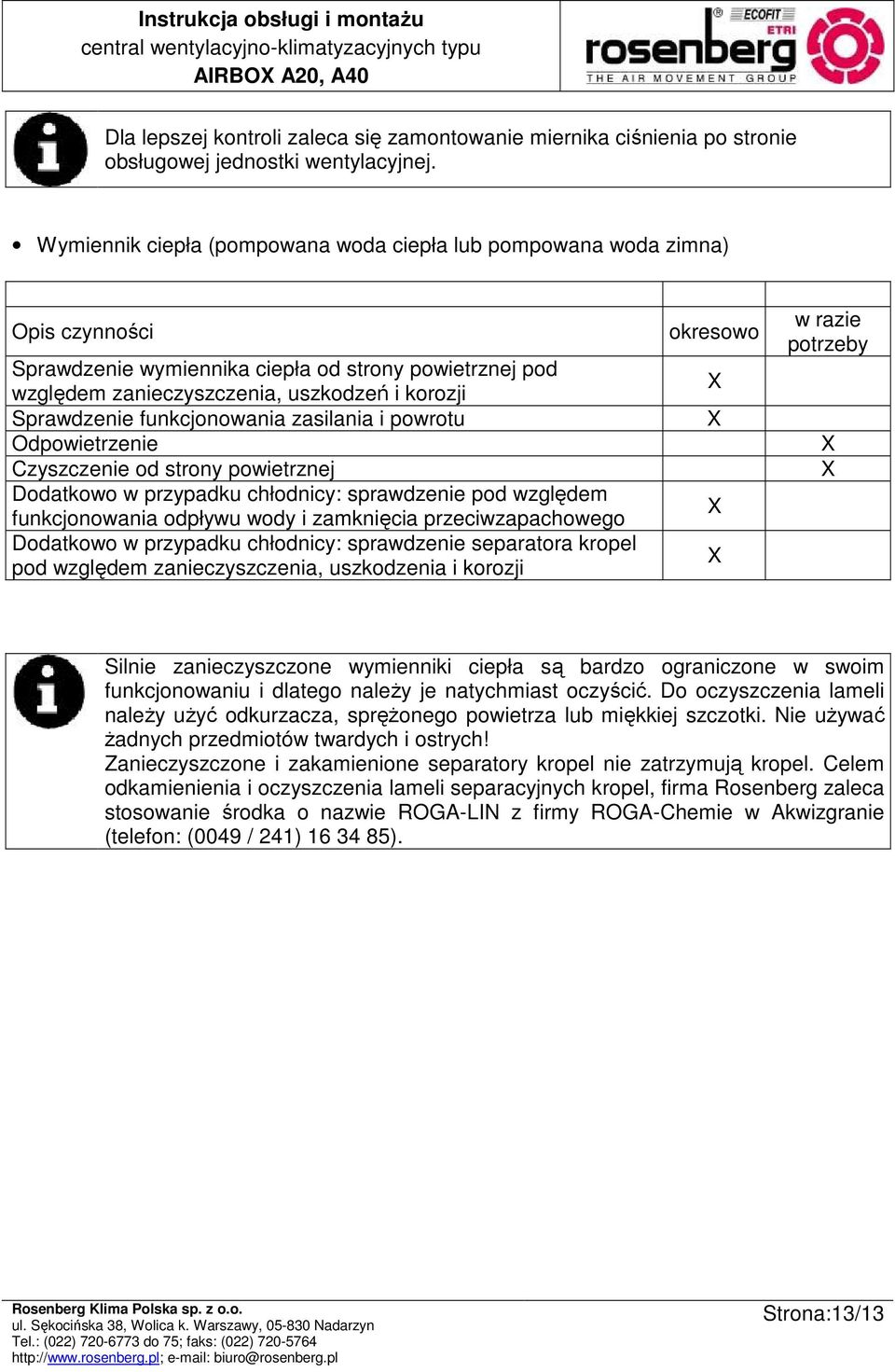 funkcjonowania zasilania i powrotu Odpowietrzenie Czyszczenie od strony powietrznej Dodatkowo w przypadku chłodnicy: sprawdzenie pod względem funkcjonowania odpływu wody i zamknięcia