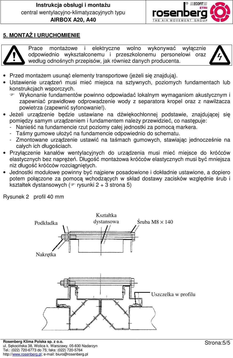 Wykonanie fundamentów powinno odpowiadać lokalnym wymaganiom akustycznym i zapewniać prawidłowe odprowadzenie wody z separatora kropel oraz z nawilŝacza powietrza (zapewnić syfonowanie!).
