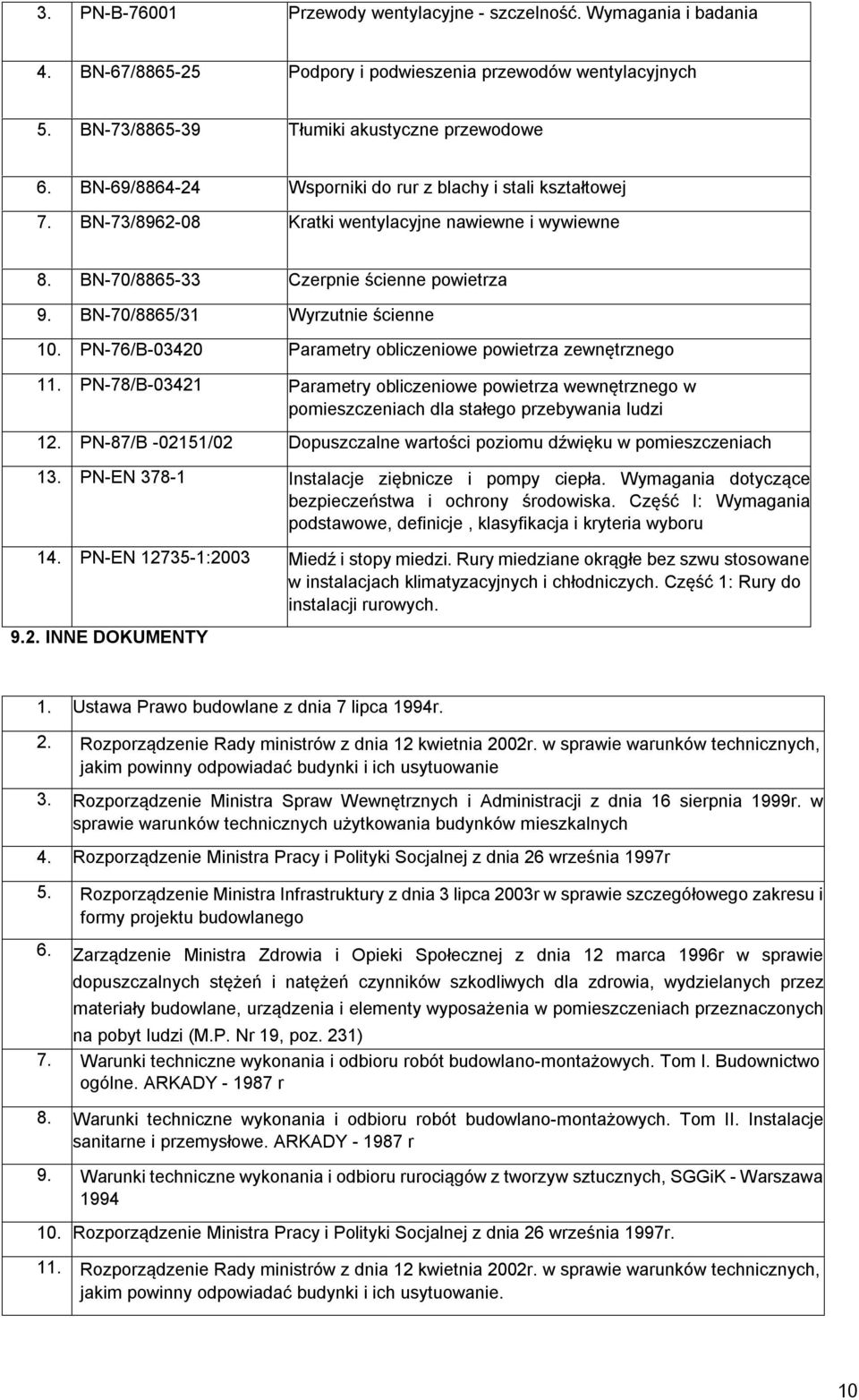 PN-76/B-03420 Parametry obliczeniowe powietrza zewnętrznego 11. PN-78/B-03421 Parametry obliczeniowe powietrza wewnętrznego w pomieszczeniach dla stałego przebywania ludzi 12.
