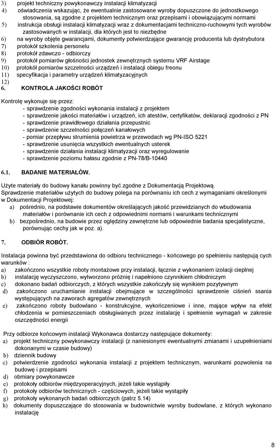 na wyroby objęte gwarancjami, dokumenty potwierdzające gwarancję producenta lub dystrybutora 7) protokół szkolenia personelu 8) protokół zdawczo - odbiorczy 9) protokół pomiarów głośności jednostek