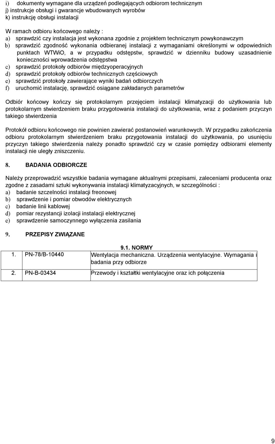 przypadku odstępstw, sprawdzić w dzienniku budowy uzasadnienie konieczności wprowadzenia odstępstwa c) sprawdzić protokoły odbiorów międzyoperacyjnych d) sprawdzić protokoły odbiorów technicznych