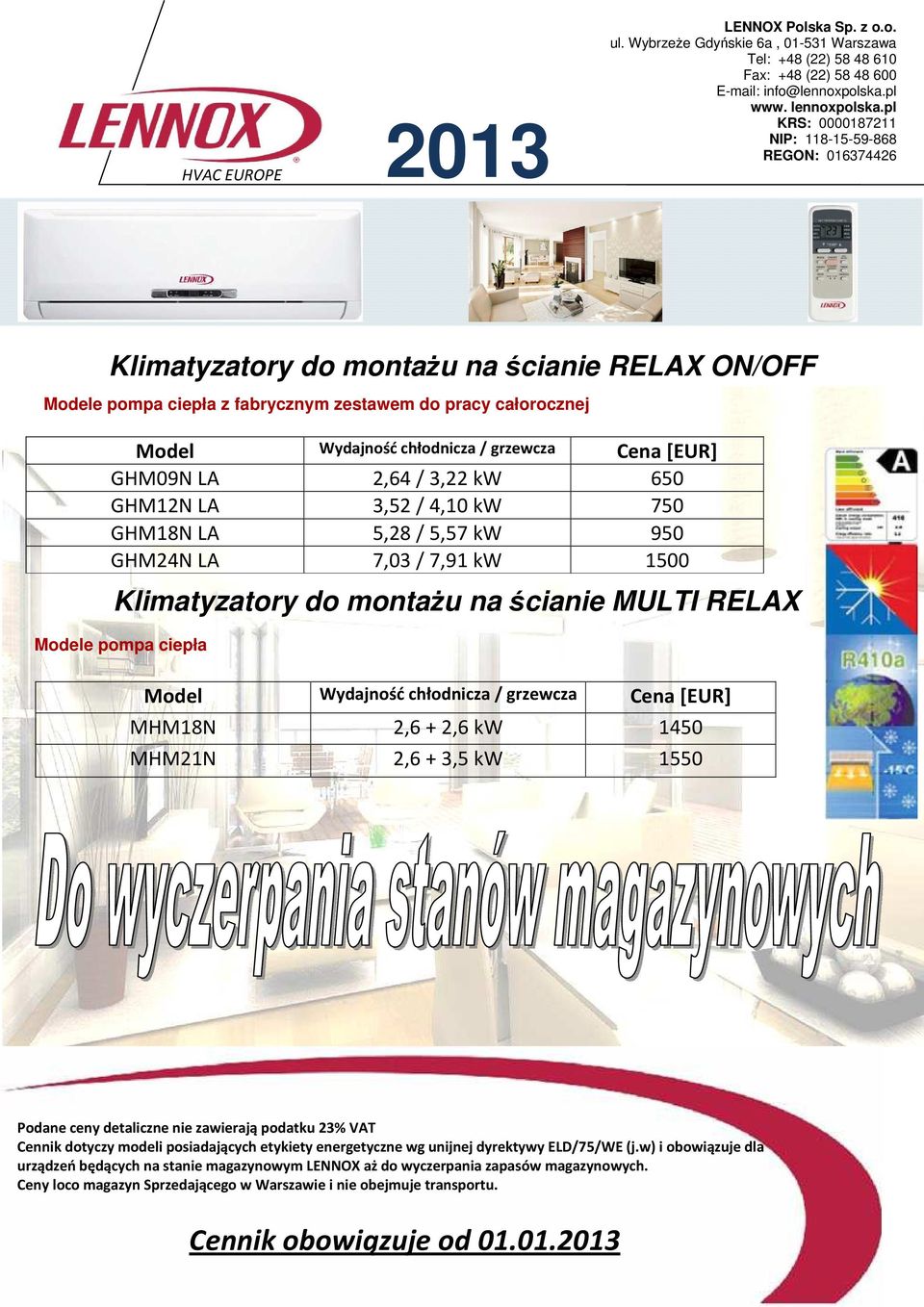 LA 5,28 / 5,57 kw 950 GHM24N LA 7,03 / 7,91 kw 1500 Klimatyzatory do montażu na ścianie MULTI RELAX Modele pompa ciepła MHM18N 2,6 + 2,6 kw 1450