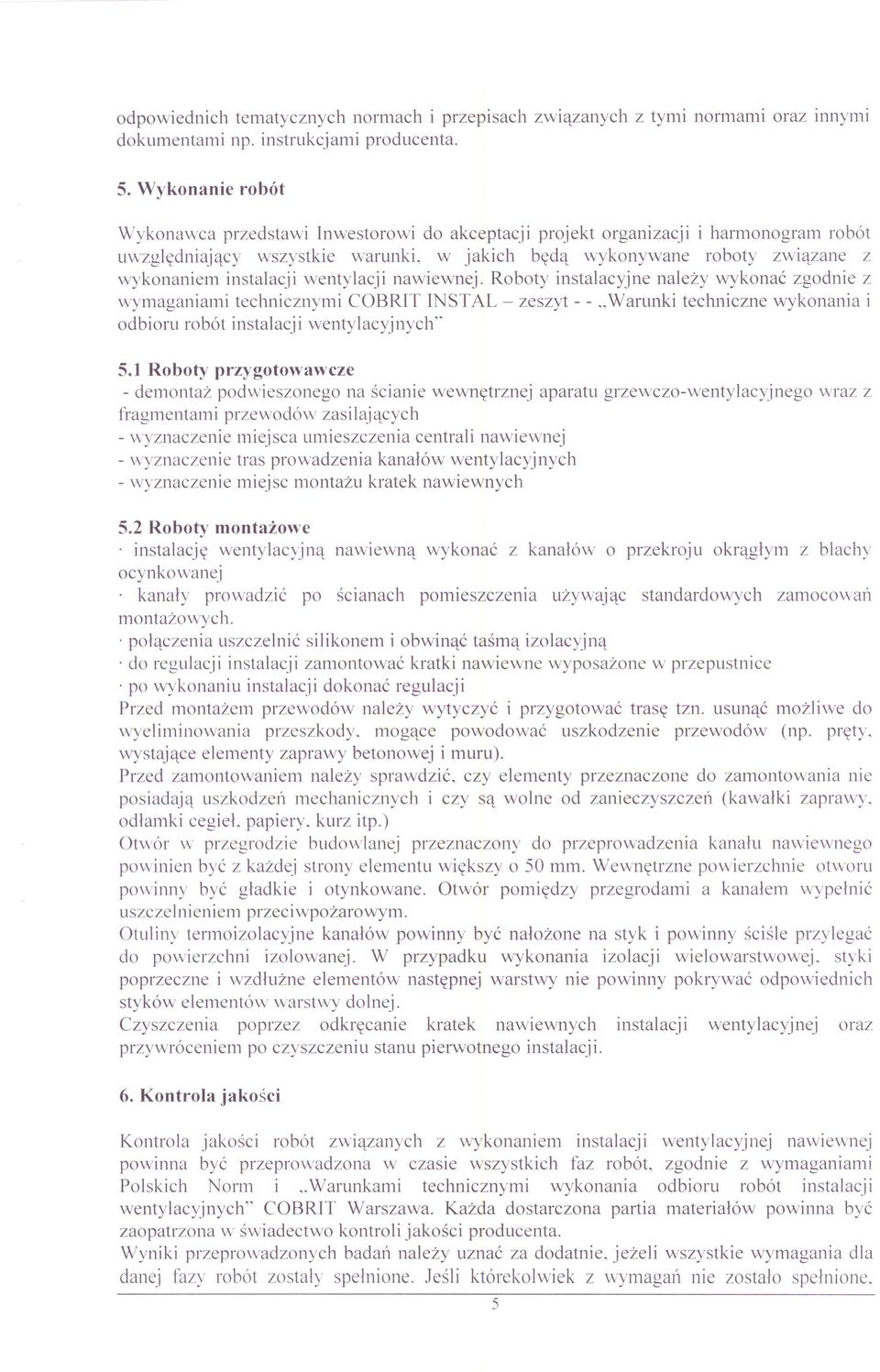 w jakich będą wykonywane roboty związane z wykonaniem instalacji wentylacji nawiewnej. Roboty instalacyjne należy wykonać zgodnie z wymaganiami technicznymi COBRIT INSTAL - zeszyt - -.