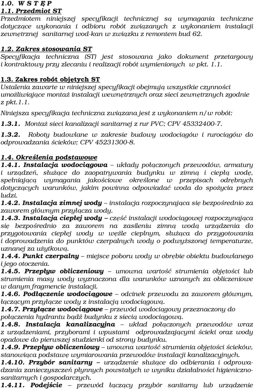 1.1. 1.3. Zakres robót objętych ST Ustalenia zawarte w niniejszej specyfikacji obejmują wszystkie czynności umożliwiające montaż instalacji wewnętrznych oraz sieci zewnętrznych zgodnie z pkt.1.1. Niniejsza specyfikacja techniczna związana jest z wykonaniem n/w robót: 1.