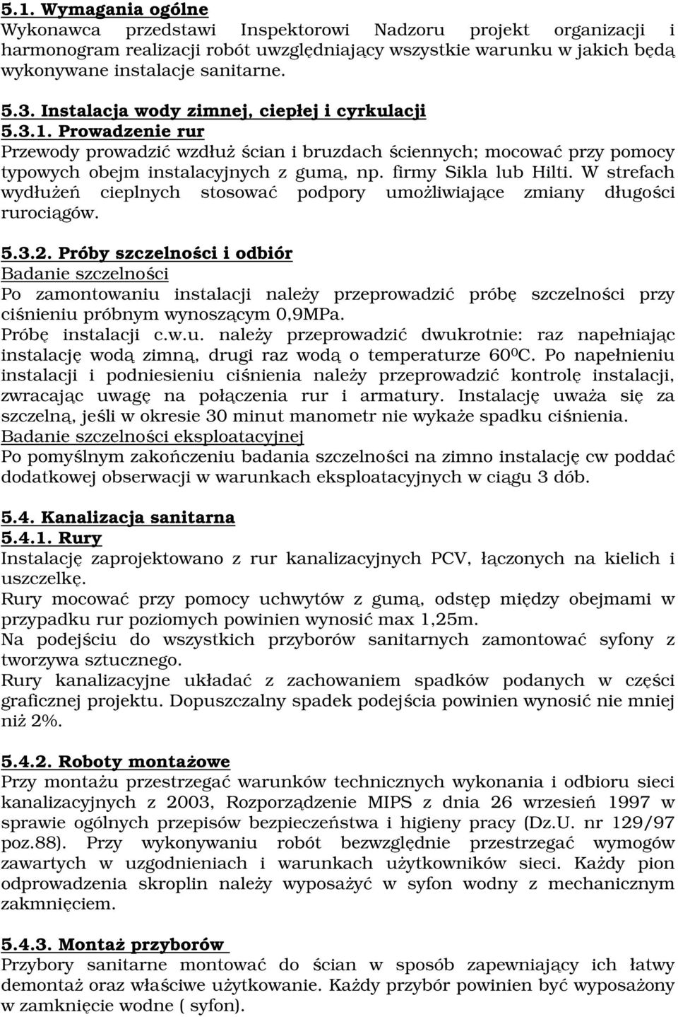 firmy Sikla lub Hilti. W strefach wydłużeń cieplnych stosować podpory umożliwiające zmiany długości rurociągów. 5.3.2.