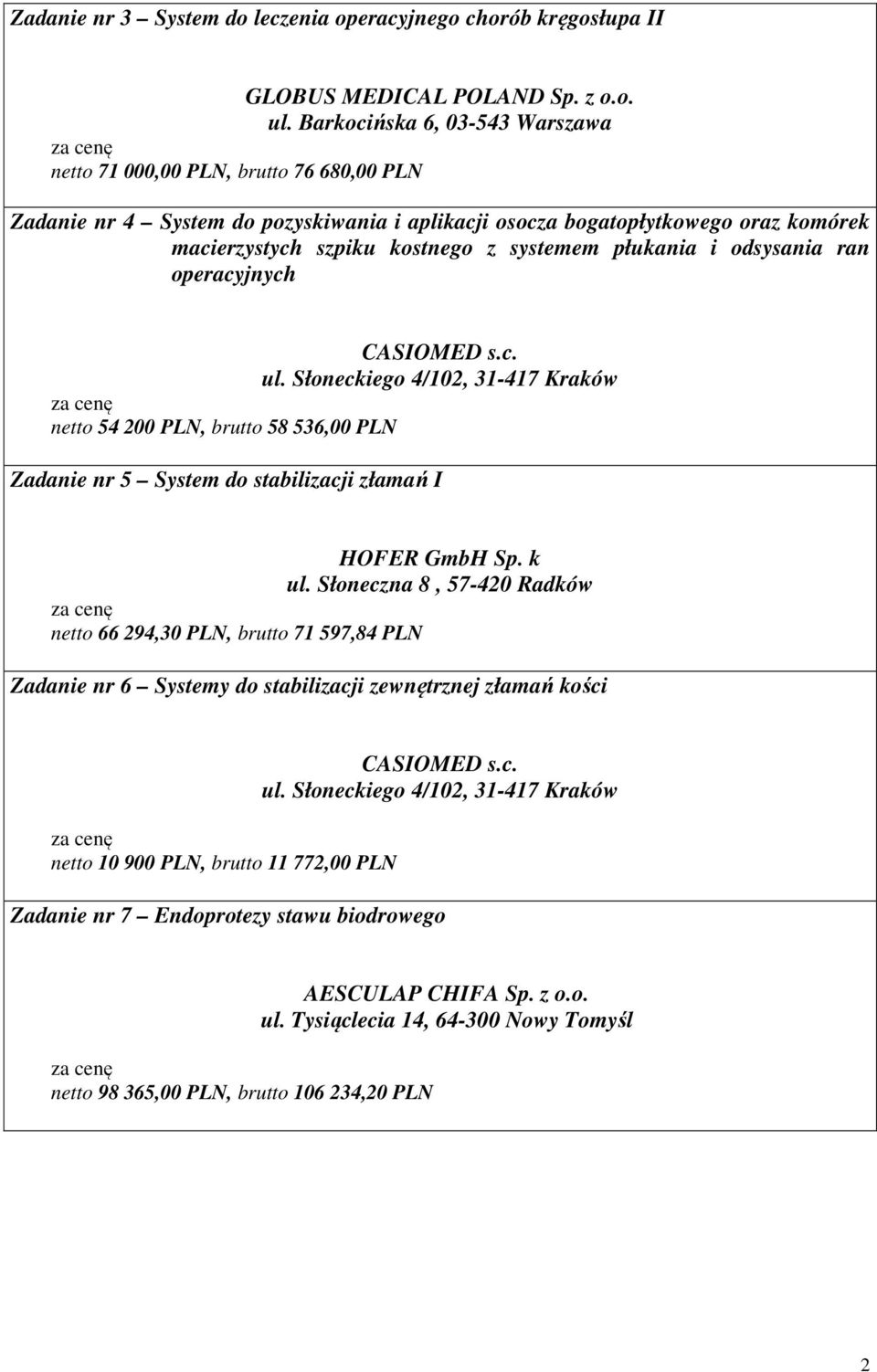 systemem płukania i odsysania ran operacyjnych netto 54 200 PLN, brutto 58 536,00 PLN Zadanie nr 5 System do stabilizacji złamań I HOFER GmbH Sp. k ul.