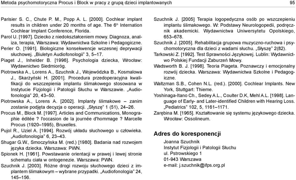 [1991]. Biologiczne konsekwencje wczesnej deprywacji s³uchowej. Biuletyn Audiofonologii 3, 5 17. Piaget J., Inhelder B. [1996]. Psychologia dziecka, Wroc³aw: Wydawnictwo Siedmioróg. Piotrowska A.