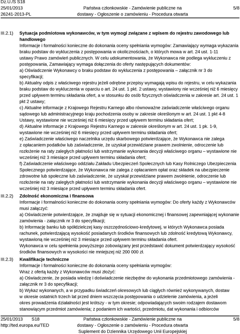 2) III.2.3) Sytuacja podmiotowa wykonawców, w tym wymogi związane z wpisem do rejestru zawodowego lub handlowego Informacje i formalności konieczne do dokonania oceny spełniania wymogów: Zamawiający