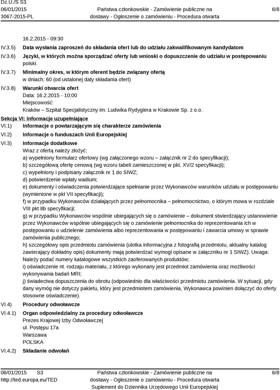 Minimalny okres, w którym oferent będzie związany ofertą w dniach: 60 (od ustalonej daty składania ofert) Warunki otwarcia ofert Data: 16.2.2015-10:00 Miejscowość: Kraków Szpital Specjalistyczny im.