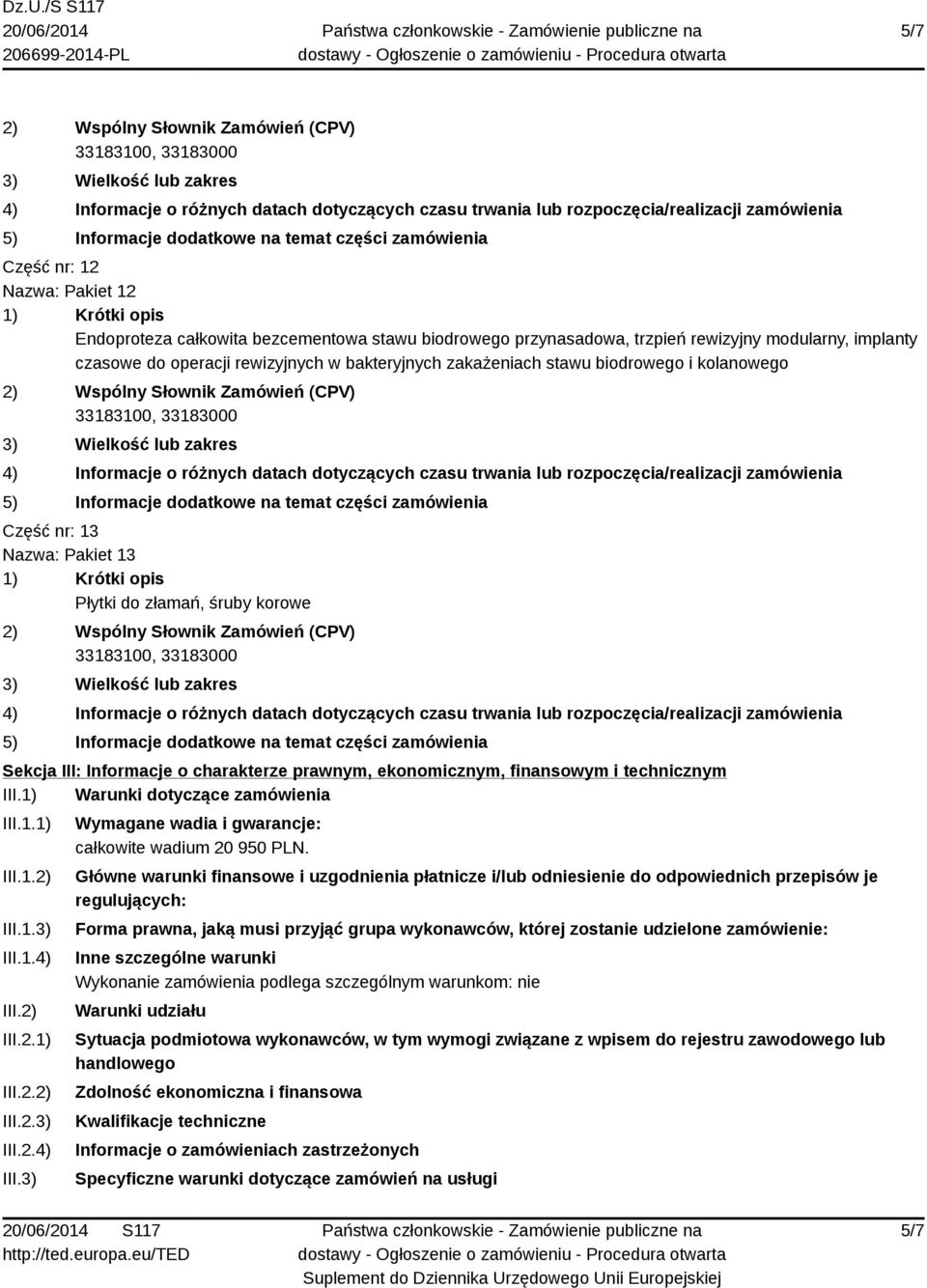 1) Warunki dotyczące zamówienia III.1.1) III.1.2) III.1.3) III.1.4) III.2) III.2.1) III.2.2) III.2.3) III.2.4) III.3) Wymagane wadia i gwarancje: całkowite wadium 20 950 PLN.