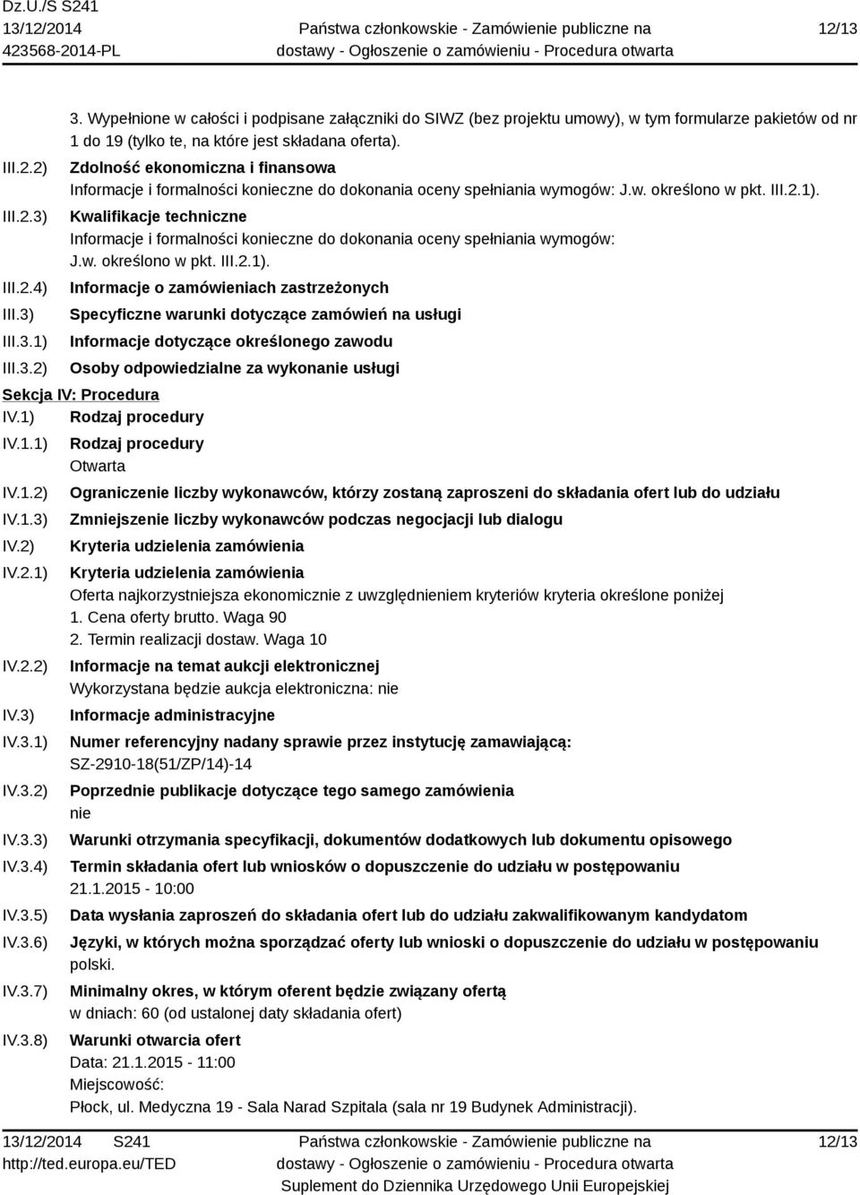 Zdolność ekonomiczna i finansowa Informacje i formalności konieczne do dokonania oceny spełniania wymogów: J.w. określono w pkt. III.2.1).