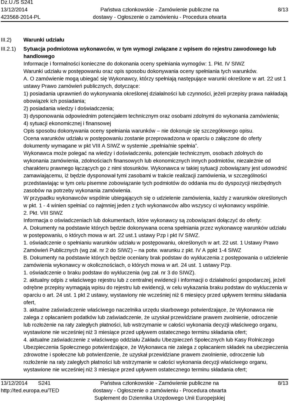 1) Warunki udziału Sytuacja podmiotowa wykonawców, w tym wymogi związane z wpisem do rejestru zawodowego lub handlowego Informacje i formalności konieczne do dokonania oceny spełniania wymogów: 1.