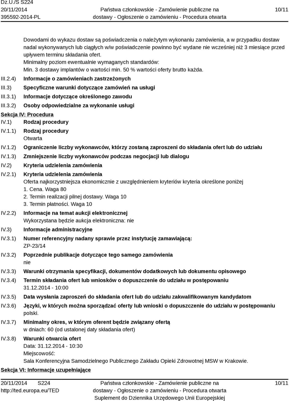 1) 2) Dowodami do wykazu dostaw są poświadczenia o należytym wykonaniu zamówienia, a w przypadku dostaw nadal wykonywanych lub ciągłych w/w poświadczenie powinno być wydane nie wcześniej niż 3