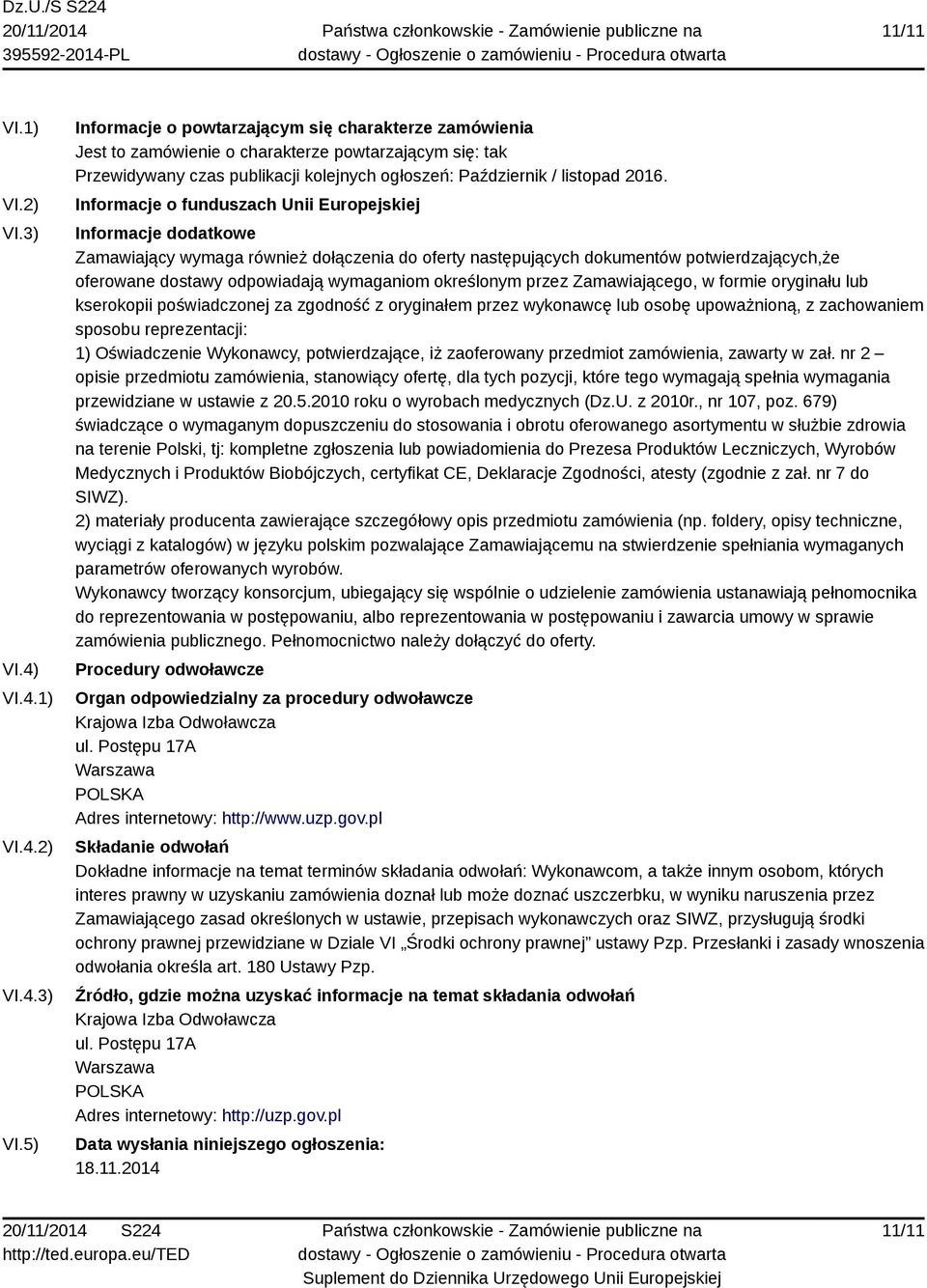 5) Informacje o powtarzającym się charakterze zamówienia Jest to zamówienie o charakterze powtarzającym się: tak Przewidywany czas publikacji kolejnych ogłoszeń: Październik / listopad 2016.