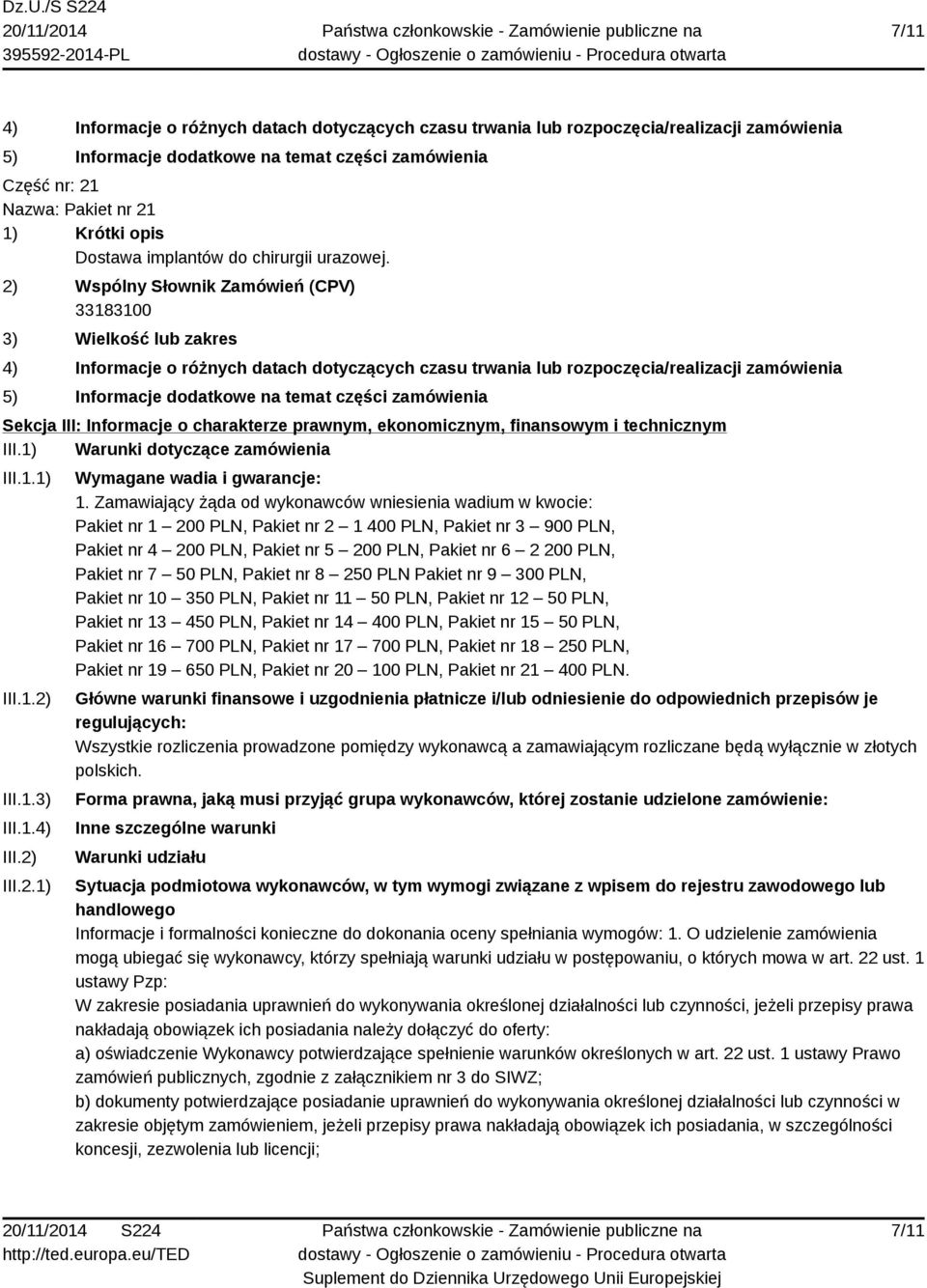 Zamawiający żąda od wykonawców wniesienia wadium w kwocie: Pakiet nr 1 200 PLN, Pakiet nr 2 1 400 PLN, Pakiet nr 3 900 PLN, Pakiet nr 4 200 PLN, Pakiet nr 5 200 PLN, Pakiet nr 6 2 200 PLN, Pakiet nr