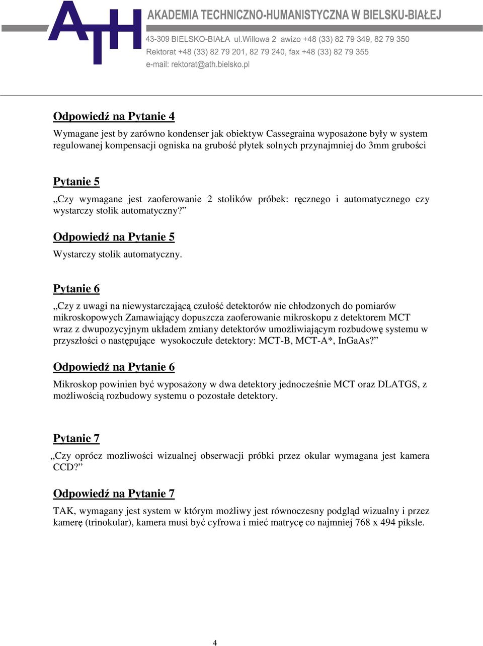 Pytanie 6 Czy z uwagi na niewystarczającą czułość detektorów nie chłodzonych do pomiarów mikroskopowych Zamawiający dopuszcza zaoferowanie mikroskopu z detektorem MCT wraz z dwupozycyjnym układem