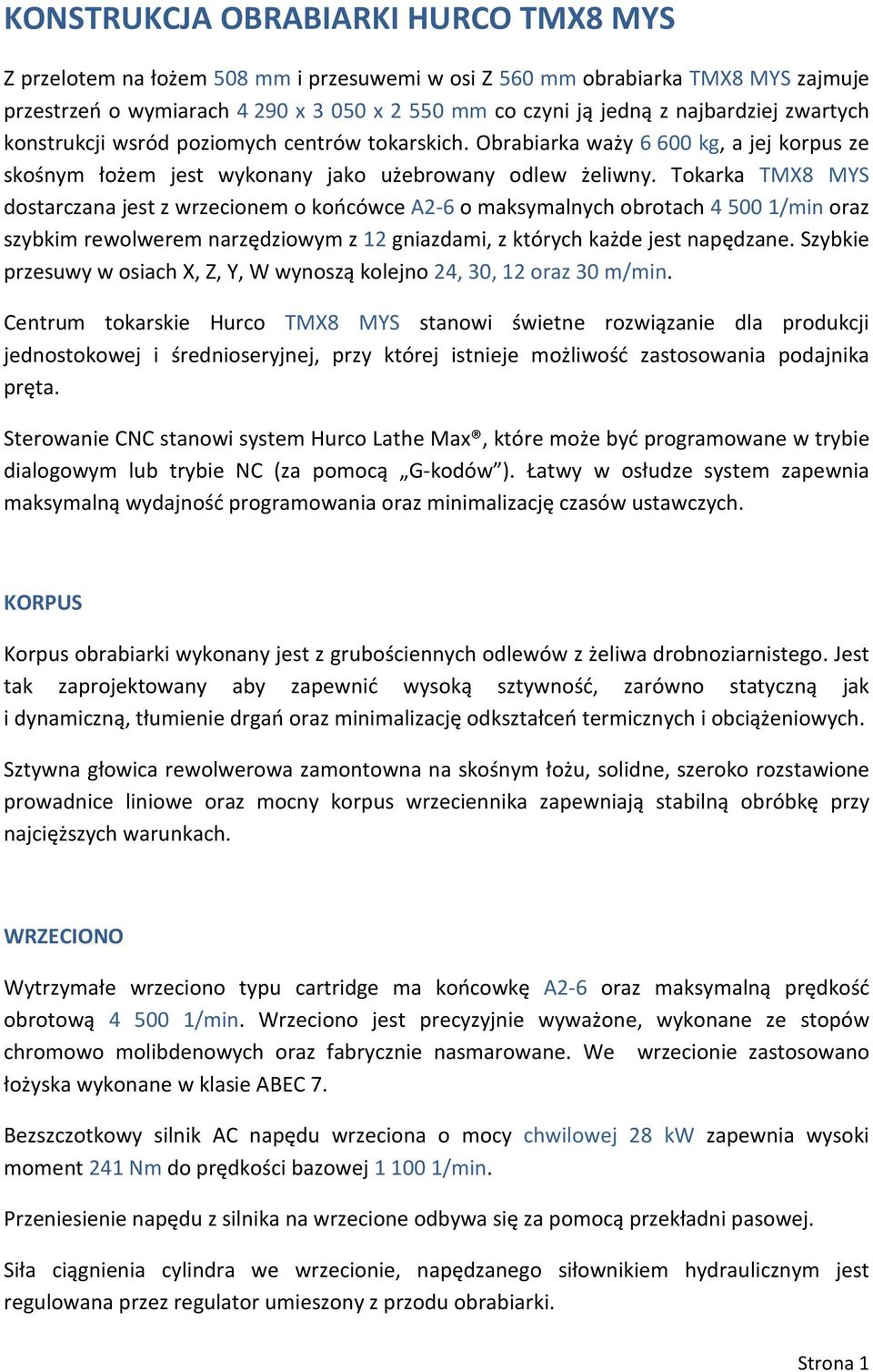 Tokarka TMX8 MYS dostarczana jest z wrzecionem o końcówce A2-6 o maksymalnych obrotach 4 500 1/min oraz szybkim rewolwerem narzędziowym z 12 gniazdami, z których każde jest napędzane.