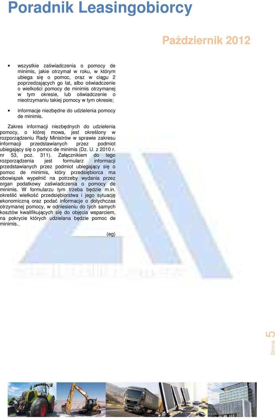 Zakres informacji niezbędnych do udzielenia pomocy, o której mowa, jest określony w rozporządzeniu Rady Ministrów w sprawie zakresu informacji przedstawianych przez podmiot ubiegający się o pomoc de