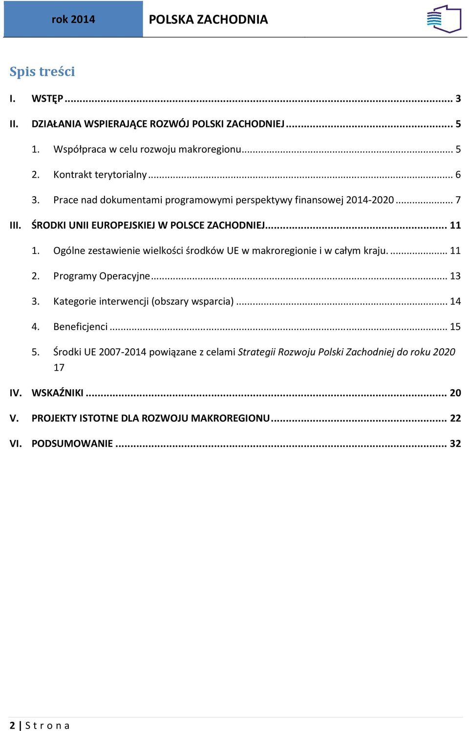 Ogólne zestawienie wielkości środków UE w makroregionie i w całym kraju.... 11 2. Programy Operacyjne... 13 3. Kategorie interwencji (obszary wsparcia)... 14 4.