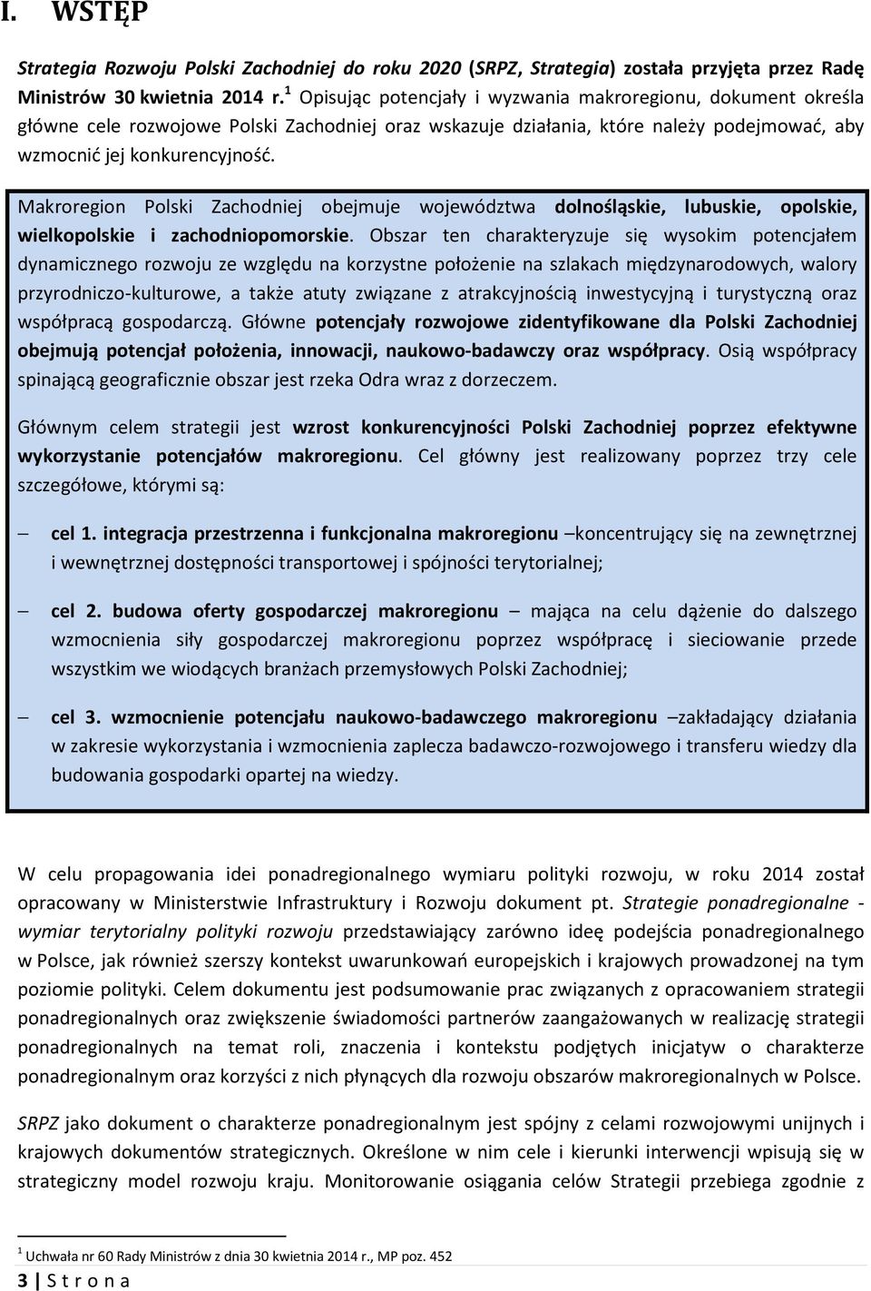 Makroregion Polski Zachodniej obejmuje województwa dolnośląskie, lubuskie, opolskie, wielkopolskie i zachodniopomorskie.