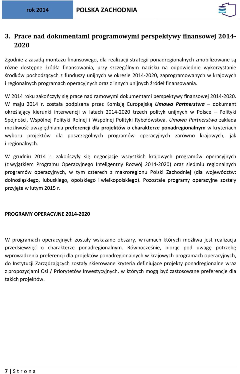 oraz z innych unijnych źródeł finansowania. W 2014 roku zakończyły się prace nad ramowymi dokumentami perspektywy finansowej 2014-2020. W maju 2014 r.