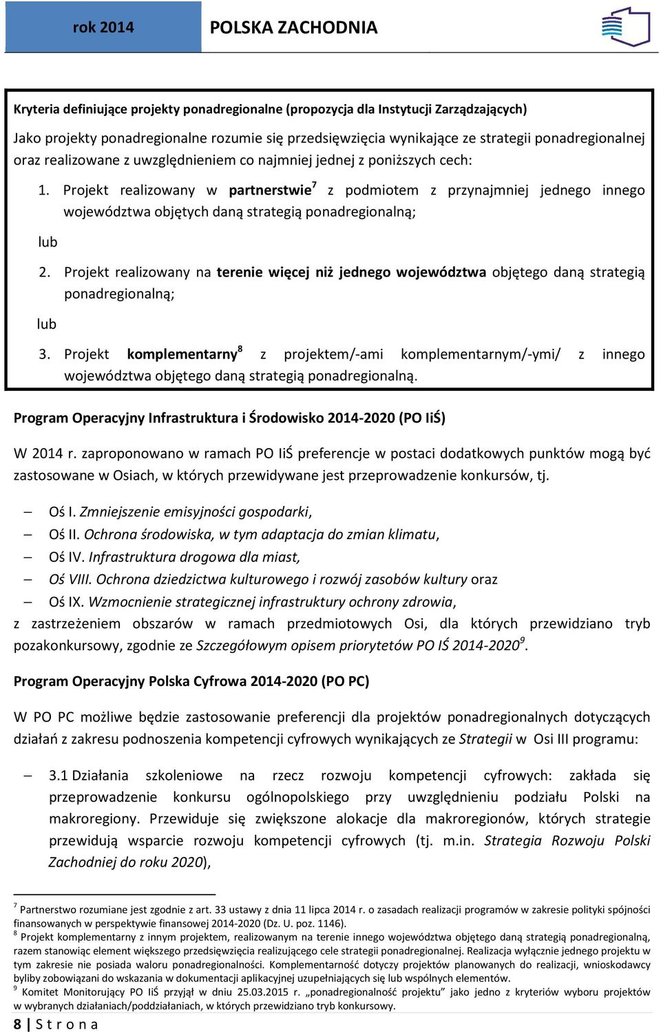 Projekt realizowany w partnerstwie 7 z podmiotem z przynajmniej jednego innego województwa objętych daną strategią ponadregionalną; lub 2.