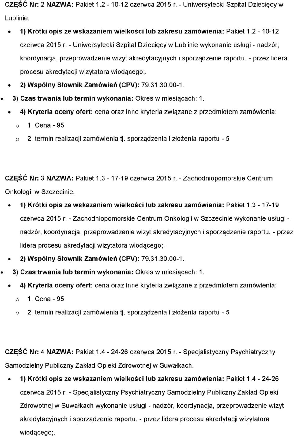 termin realizacji zamówienia tj. sprządzenia i złżenia raprtu - 5 CZĘŚĆ Nr: 3 NAZWA: Pakiet 1.3-17-19 czerwca 2015 r. - Zachdnipmrskie Centrum Onklgii w Szczecinie.