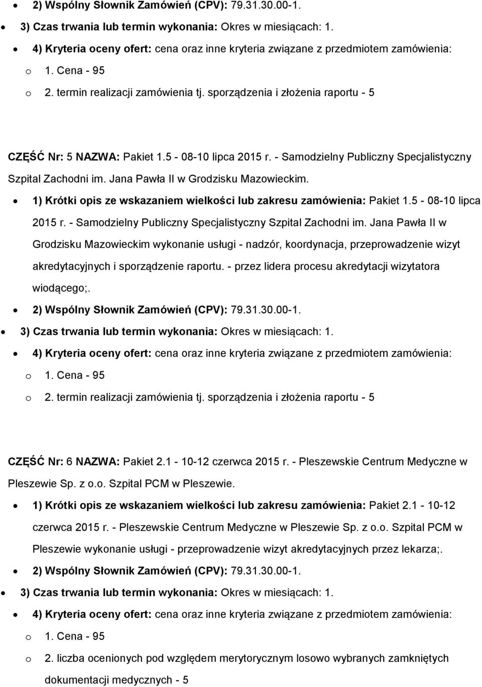 1) Krótki pis ze wskazaniem wielkści lub zakresu zamówienia: Pakiet 1.5-08-10 lipca 2015 r. - Samdzielny Publiczny Specjalistyczny Szpital Zachdni im.