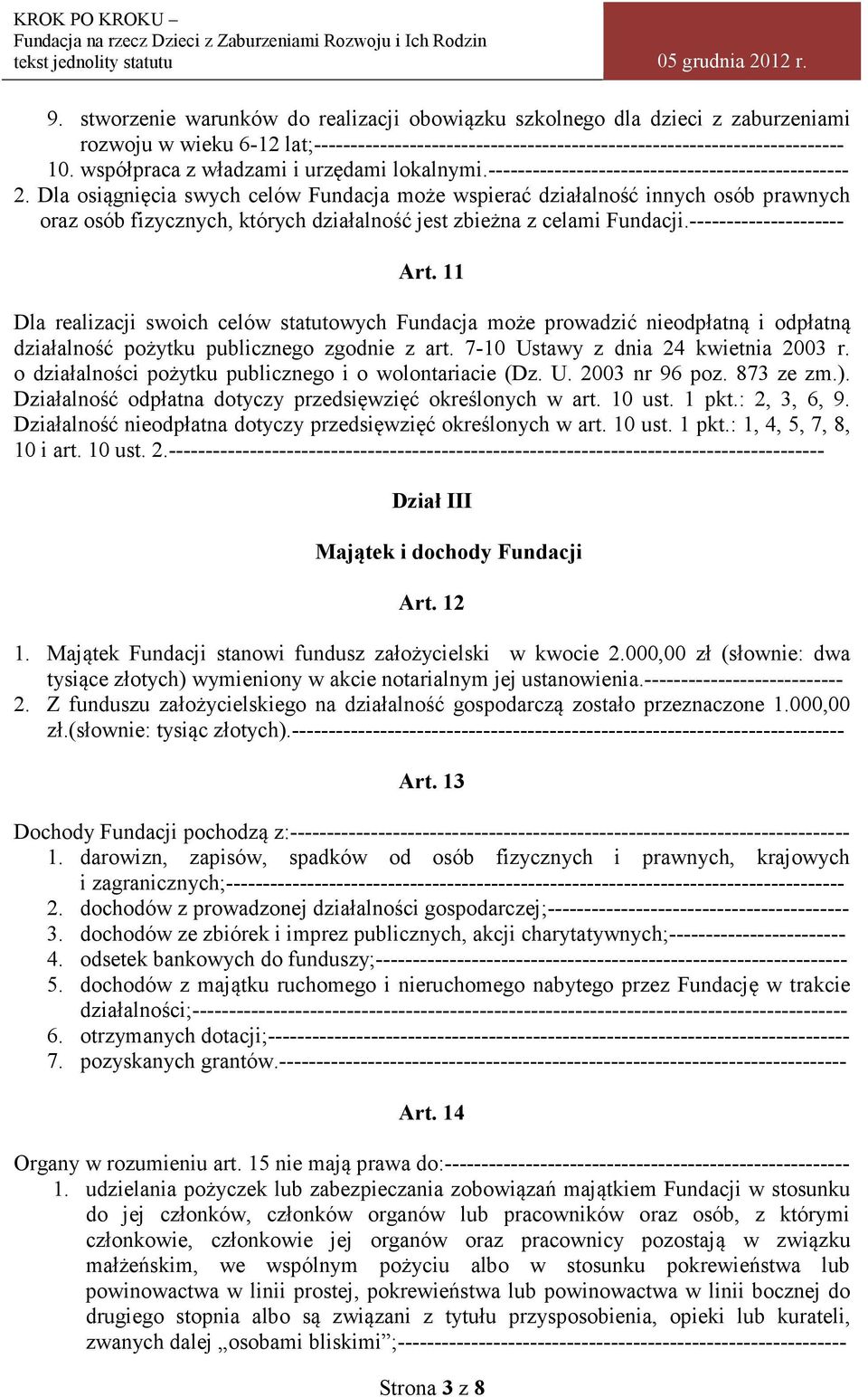 Dla osiągnięcia swych celów Fundacja może wspierać działalność innych osób prawnych oraz osób fizycznych, których działalność jest zbieżna z celami Fundacji.--------------------- Art.