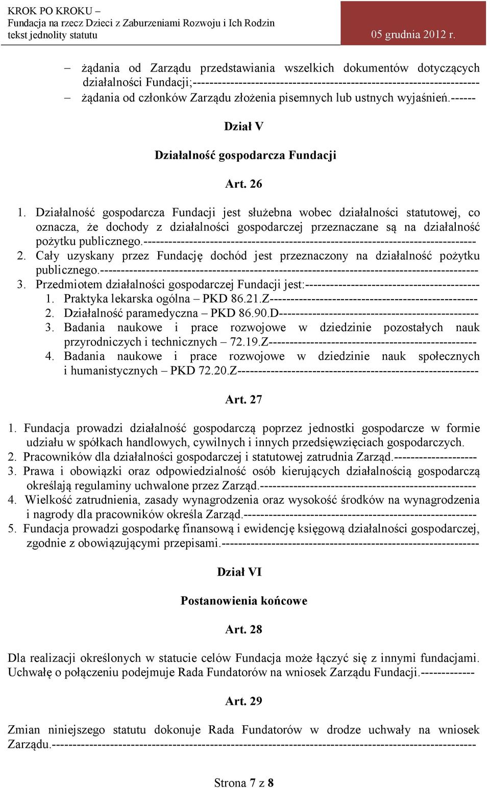 Działalność gospodarcza Fundacji jest służebna wobec działalności statutowej, co oznacza, że dochody z działalności gospodarczej przeznaczane są na działalność pożytku publicznego.