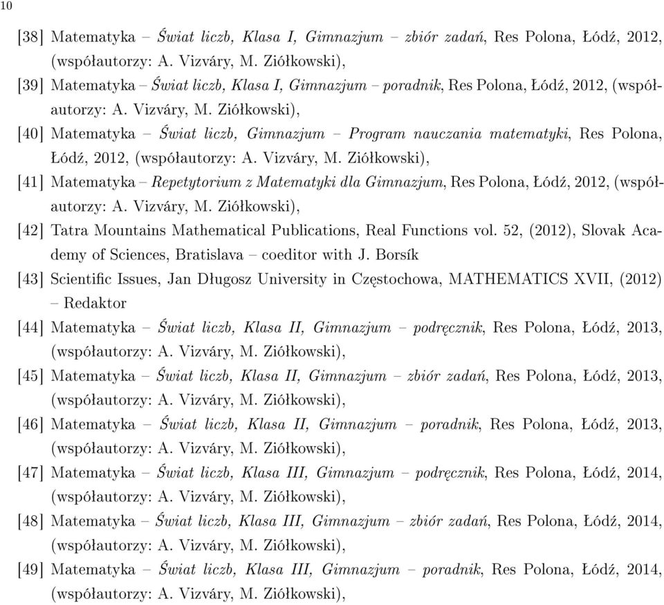 (wspóªautorzy: A. Vizváry, M. Zióªkowski), [42] Tatra Mountains Mathematical Publications, Real Functions vol. 52, (2012), Slovak Academy of Sciences, Bratislava coeditor with J.