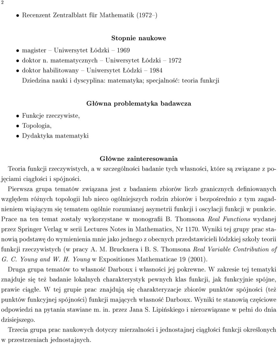 matematyki Gªówna problematyka badawcza Gªówne zainteresowania Teoria funkcji rzeczywistych, a w szczególno±ci badanie tych wªasno±ci, które s zwi zane z poj ciami ci gªo±ci i spójno±ci.