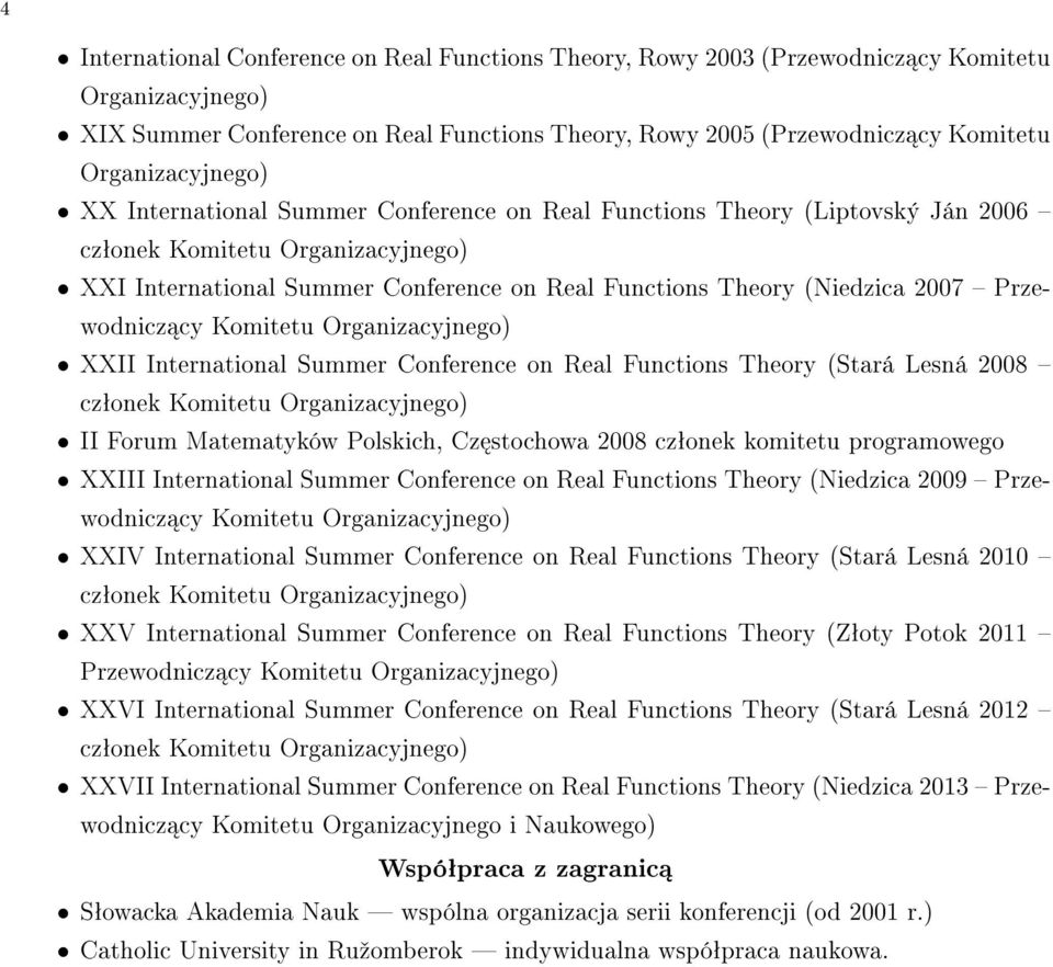 (Niedzica 2007 Przewodnicz cy Komitetu Organizacyjnego) XXII International Summer Conference on Real Functions Theory (Stará Lesná 2008 czªonek Komitetu Organizacyjnego) II Forum Matematyków