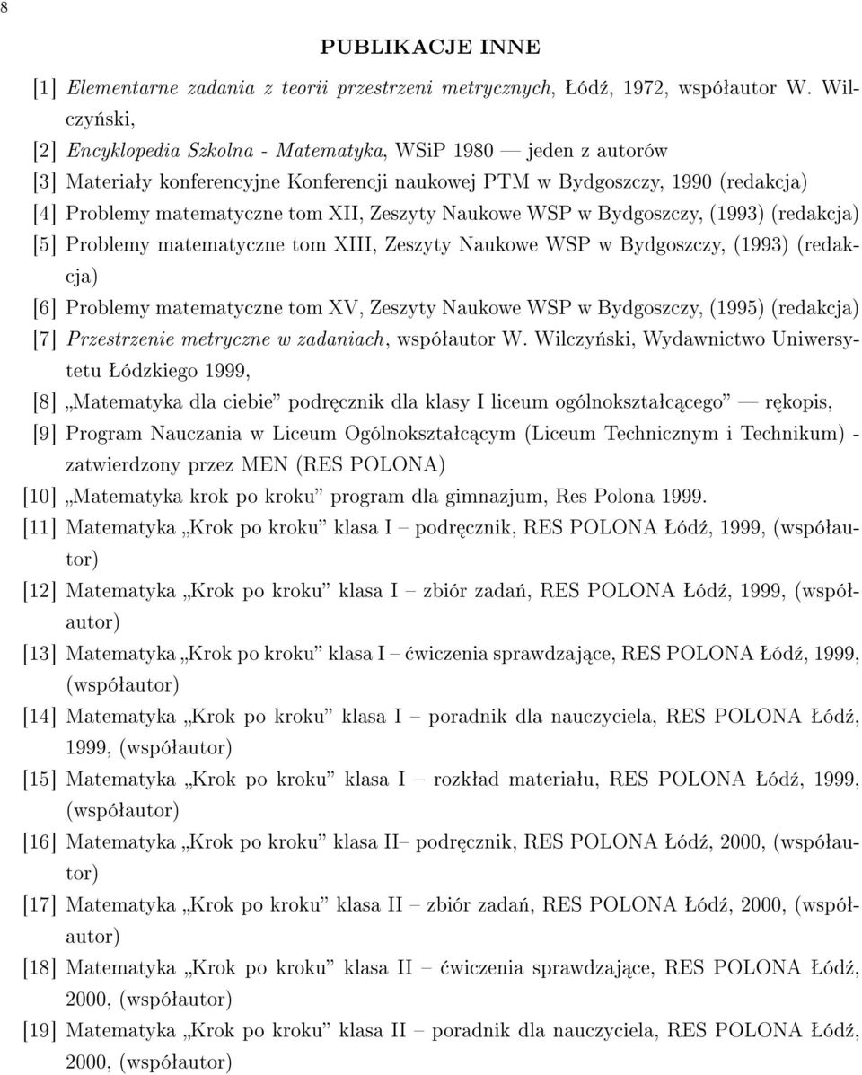 Zeszyty Naukowe WSP w Bydgoszczy, (1993) (redakcja) [5] Problemy matematyczne tom XIII, Zeszyty Naukowe WSP w Bydgoszczy, (1993) (redakcja) [6] Problemy matematyczne tom XV, Zeszyty Naukowe WSP w