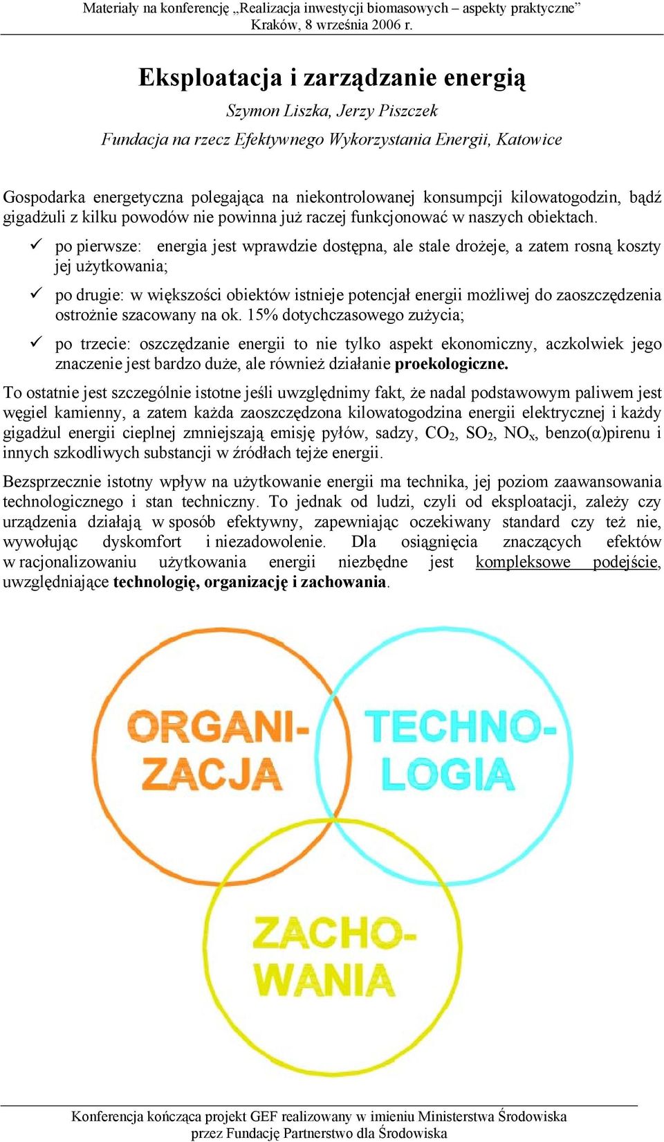 po pierwsze: energia jest wprawdzie dostępna, ale stale drożeje, a zatem rosną koszty jej użytkowania; po drugie: w większości obiektów istnieje potencjał energii możliwej do zaoszczędzenia ostrożnie